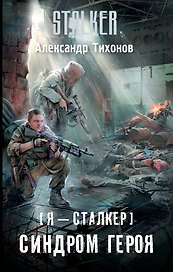 Я - сталкер. Синдром героя: фантастический роман