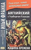 Английский с Гербертом Уэллсом. Машина времени = H. G. Wells. The Time Machine