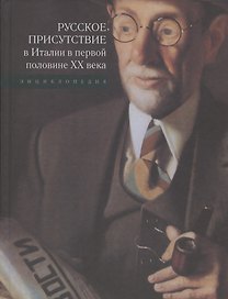 Русское присутствие в Италии в первой половине ХХ века: Энциклопедия