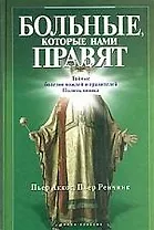 Больные, которые нами правят:Тайные болезни вождей и правителей. Политклиника
