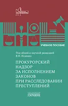Прокурорский надзор за исполнением законов при расследовании преступлений. Учебное пособие для специалитета и магистратуры