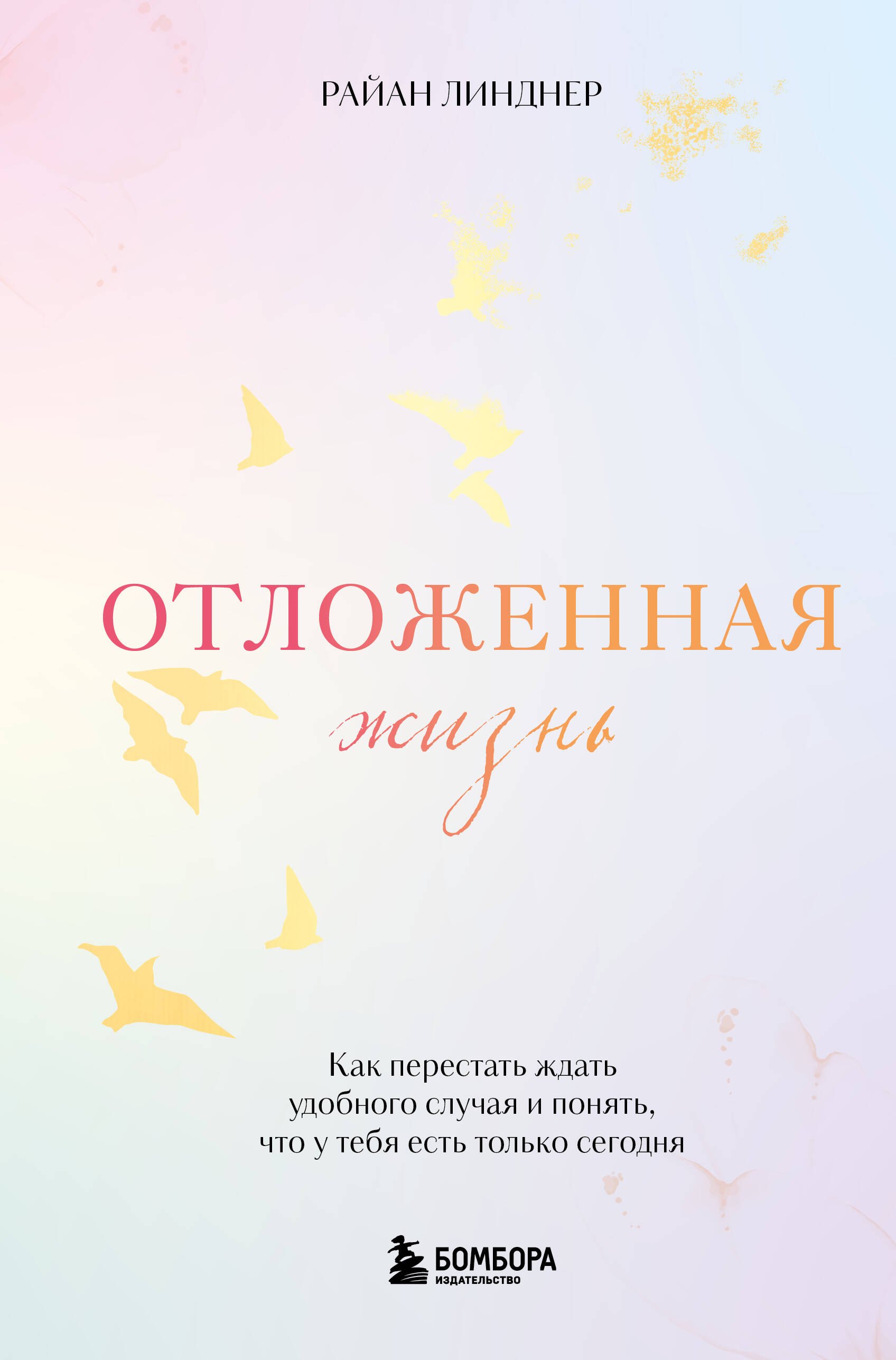 Отложенная жизнь. Как перестать ждать удобного случая и понять, что у тебя есть только сегодня
Отложенная жизнь. Как перестать ждать удобного случая и понять, что у тебя есть только сегодня