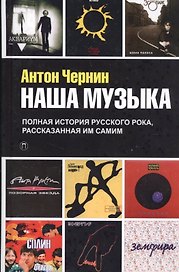 Наша музыка. Полная история русского рока, рассказанная им самим