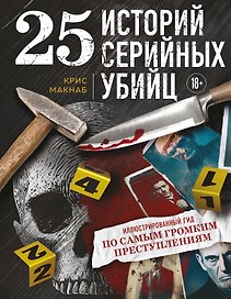 25 историй серийных убийц. Иллюстрированный гид по самым громким преступлениям