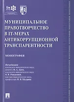 Муниципальное правотворчество в IT-мерах антикоррупционной транспарентности. Монография
