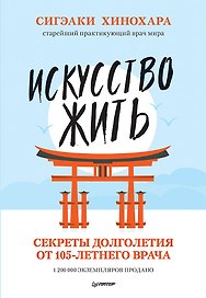 Искусство жить. Секреты долголетия от 105-летнего врача