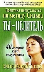Ты целитель: Практика целительства по методу Сильва
