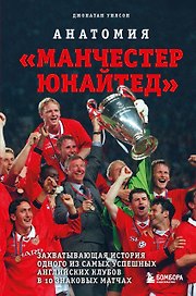 Анатомия «Манчестер Юнайтед»: захватывающая история одного из самых успешных английский клубов в 10 знаковых матчах