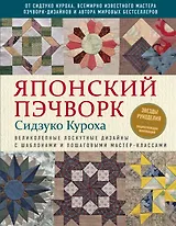 Японский пэчворк Сидзуко Куроха. Великолепные лоскутные дизайны с шаблонами и пошаговыми мастер-классами