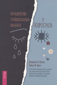 Преодоление суицидальных мыслей у подростков. Когнитивно-поведенческая терапия (6283)
