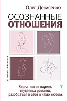 Осознанные отношения. Вырваться из паутины неудачных романов, разобраться в себе и найти любовь