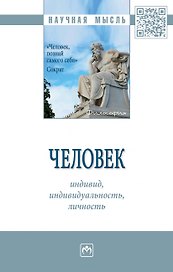 Человек: индивид, индивидуал., личность. Монография