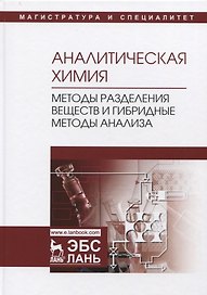 Аналитическая химия. Методы разделения веществ и гибридные методы анализа. Учебник