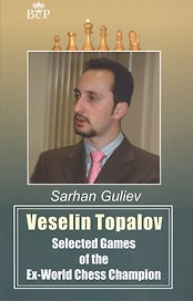 Veselin Topalov. Selected Games of Ex-World Chess Champion
