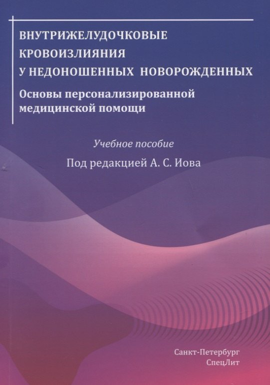 Внутрижелудочковые кровоизлияния у недоношенных новорожденных. Основы персонализированной медицинской помощи. Учебное пособие
Внутрижелудочковые кровоизлияния у недоношенных новорожденных. Основы персонализированной медицинской помощи. Учебное пособие