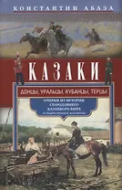 Казаки. Донцы, уральцы, кубанцы, терцы. Очерки из истории стародавнего казацкого быта в общедоступном изложении