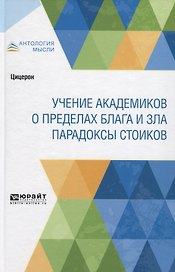 Учение академиков. О пределах блага и зла. Парадоксы стоиков