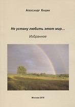 Не устану любить этот мир… Избранное