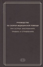 Руководство по скорой медицинской помощи при острых заболеваниях, трамвах и отравлениях