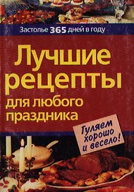 Лучшие рецепты для любого праздника (м) (Застолье 365 дней в году). Воробьева Л. (Аст-пресс образование)