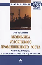 Экономика устойчивого промышленного роста: понятие, проблемы и возможные механизмы формирования. Монография
