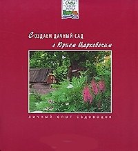 Создаем дачный сад с Юрием Марковским Личный опыт садоводов (м)(Сады Северо-Запада). Марковский Ю. (Азбука)