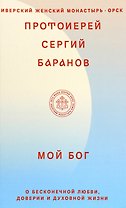 Мой Бог. О бесконечной Любви, доверии и духовной жизни