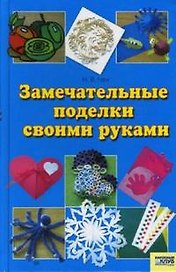 Замечательные поделки своими руками (2008). Чен Н. (Книжный клуб семейного досуга)
