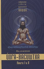 Йога-Васиштха. Книга I. Отречение. Книга II. Желание освобождения