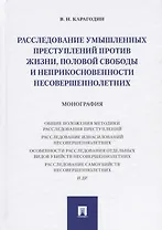 Расследование умышленных преступлений против жизни, половой свободы и неприкосновенности несовершенн