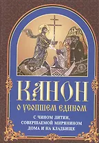 Канон о усопшем едином с чином литии, совершаемой мирянином дома и на кладбище (2 изд.)