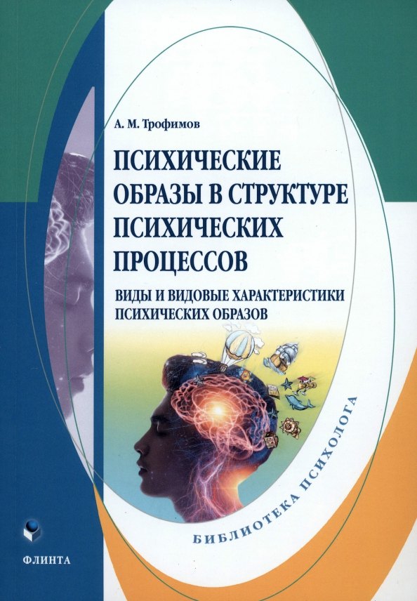 Психические образы в структуре психических процессов (Виды и видовые характеристики психических образов): монография
Психические образы в структуре психических процессов (Виды и видовые характеристики психических образов): монография