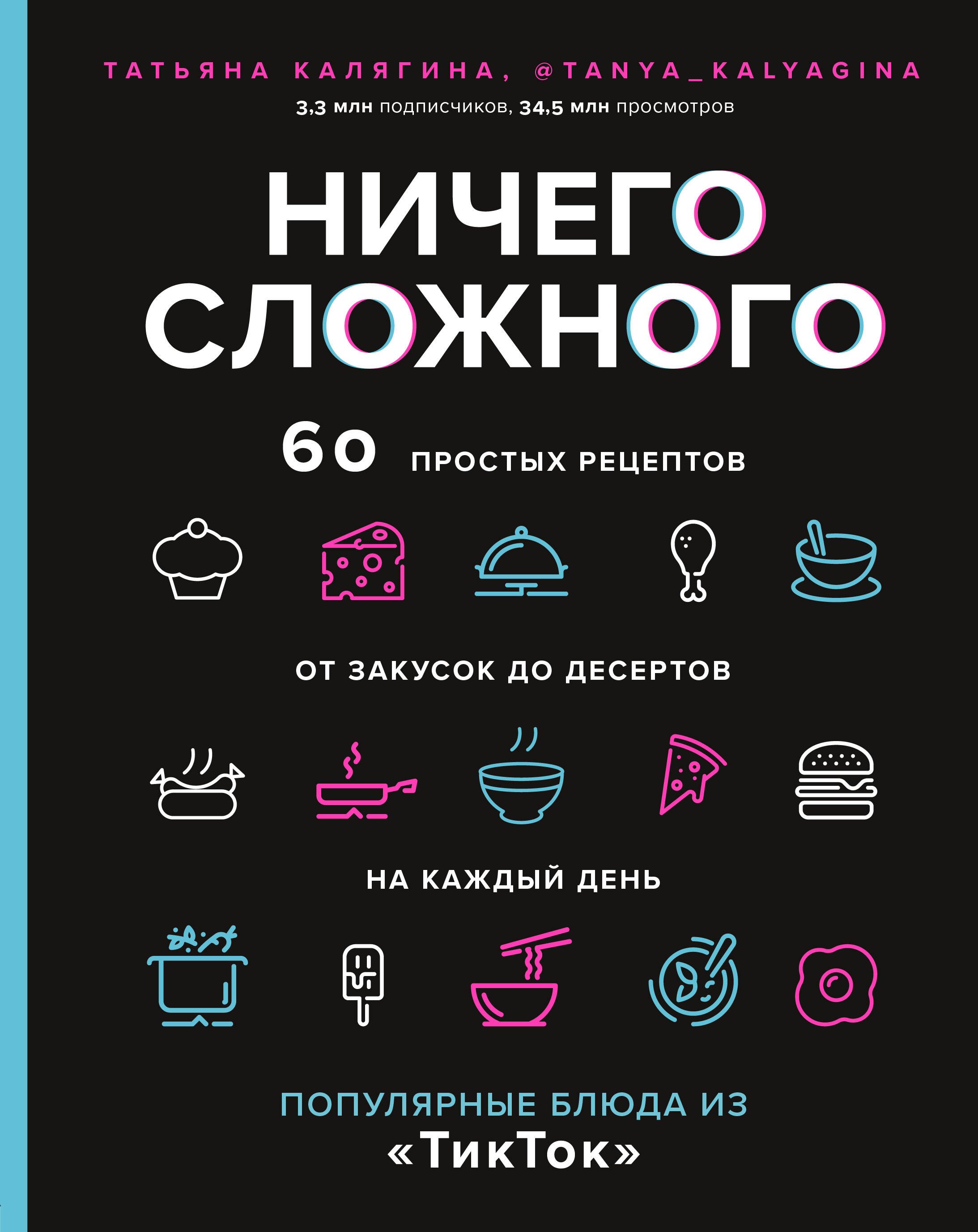 Ничего сложного. 60 простых рецептов от закусок до десертов на каждый день. Популярные блюда из "ТикТок"
Ничего сложного. 60 простых рецептов от закусок до десертов на каждый день. Популярные блюда из "ТикТок"