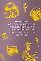 Мифы майя. От жертвоприношений и священного какао до книги Пополь-Вух и подземного царства Шибальбы