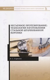 Несъемное протезирование. Технология изготовления стальной штампованной коронки. Учебно-методическое пособие