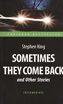 Sometimes They Come Back and Other Stories = "Иногда они возвращаются" и другие рассказы : книга для чтения на английском языке