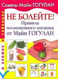 Не болейте!Правила полноценного питания от Майи Гогулан в схемах и таблицах