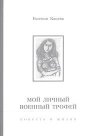 Мои личный военный трофей: повесть о жизни