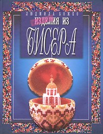 Бисер.Изделия из бисера. Изд. 3-е