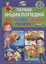 Первая энциклопедия. Что? Когда? Зачем? Почему?