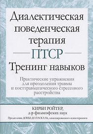 Диалектическая поведенческая терапия ПТСР: тренинг навыков. Практические упражнения для преодоления травмы и посттравматического стрессового расстройства