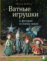 Ватные игрушки и фигурки из папье-маше. Сказочные создания в пошаговых мастер-классах