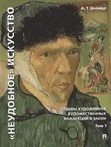 "Неудобное" искусство: судьбы художников, художественных коллекций и закон. В 2-х томах. Том 1