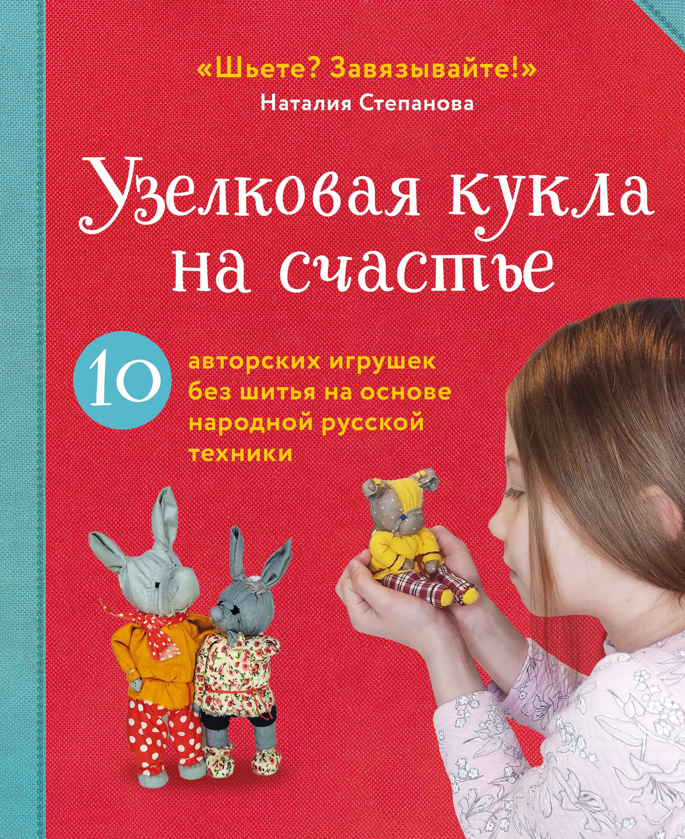 Узелковая кукла на счастье. 10 авторских игрушек без шитья на основе народной русской техники
Узелковая кукла на счастье. 10 авторских игрушек без шитья на основе народной русской техники