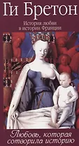 История любви в истории Франции в 10-ти томах: Т. 1. Любовь, которая сотворила историю