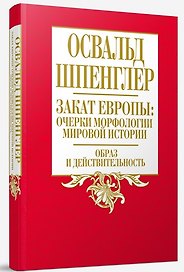 Закат Европы: очерки морфологии мировой истории. Том 1 Образ и действительность