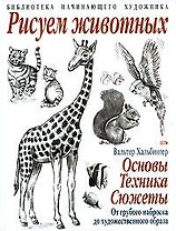 Рисуем животных: Основы. Техника. Сюжеты: От грубого наброска до художественного образа