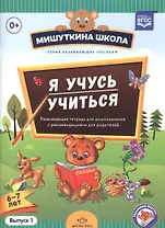 Мишуткина школа. Я учусь учиться (с 6 до 7 лет). Вып. 1. Развивающая тетрадь для дошкольников с мето