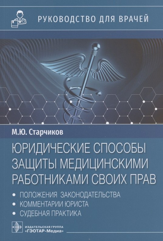 Юридические способы защиты медицинскими работниками своих прав: положения законодательства, комментарии юриста и судебная практика: руководство для врачей
Юридические способы защиты медицинскими работниками своих прав: положения законодательства, комментарии юриста и судебная практика: руководство для врачей