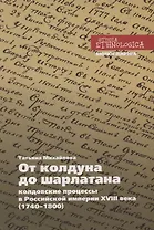 От колдуна до шарлатана. Колдовские процессы в Российской империи XVIII века (1740–1800)